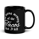 taco gear in loving memory of the tacos that I kill black coffee mug